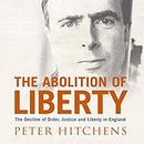The Abolition of Liberty by Peter Hitchens