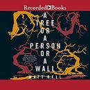A Tree or a Person or a Wall: Stories by Matt Bell