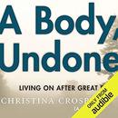 A Body, Undone: Living On after Great Pain by Christina Crosby