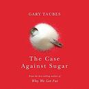 The Case Against Sugar by Gary Taubes