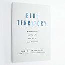Blue Territory: A Meditation on the Life and Art of Joan Mitchell by Robin Lippincott