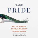 Take Pride: Why the Deadliest Sin Holds the Secret to Human Success by Jessica Tracy