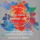 The New Better Off: Reinventing the American Dream by Courtney E. Martin