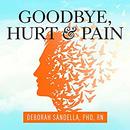 Goodbye, Hurt and Pain by Deborah Sandella