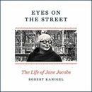 Eyes on the Street: The Life of Jane Jacobs by Robert Kanigel