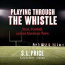 Playing Through the Whistle by S.L. Price