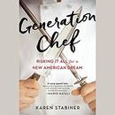 Generation Chef: Risking It All for a New American Dream by Karen Stabiner