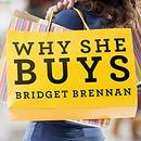 Why She Buys by Bridget Brennan