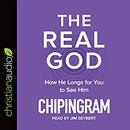 The Real God: How He Longs for You to See Him by Chip Ingram