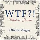 WTF?!: What the French by Olivier Magny