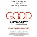 Good Authority: How to Become the Leader Your Team Is Waiting For by Jonathan Raymond