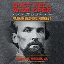 Bust Hell Wide Open: The Life of Nathan Bedford Forrest by Samuel W. Mitcham, Jr.