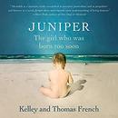 Juniper: The Girl Who Was Born Too Soon by Kelley French