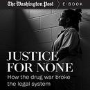 Justice for None: How the Drug War Broke the Legal System by The Washington Post