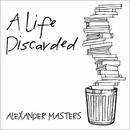 A Life Discarded: 148 Diaries Found in the Trash by Alexander Masters