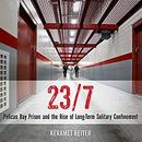 23/7: Pelican Bay Prison and the Rise of Long-Term Solitary Confinement by Keramet Reiter