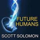 Future Humans: Inside the Science of Our Continuing Evolution by Scott Solomon