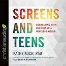 Screens and Teens by Kathy Koch