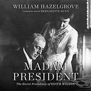 Madam President: The Secret Presidency of Edith Wilson by William Hazelgrove