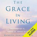 The Grace in Living: Recognize It, Trust It, Abide in It by Kathleen Dowling Singh