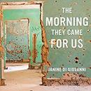 The Morning They Came for Us by Janine di Giovanni