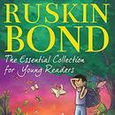 Ruskin Bond: The Essential Collection for Young Readers by Ruskin Bond