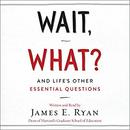 Wait, What?: And Life's Other Essential Questions by James E. Ryan
