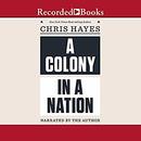 A Colony in a Nation by Chris Hayes