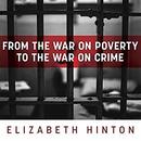 From the War on Poverty to the War on Crime by Elizabeth Hinton