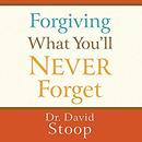 Forgiving What You'll Never Forget by David Stoop
