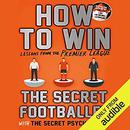 How To Win: Lessons from the Premier League by The Secret Footballer