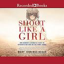 Shoot Like a Girl by Mary Jennings Hegar