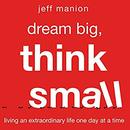 Dream Big, Think Small by Jeff Manion