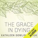 The Grace in Dying by Kathleen Dowling Singh