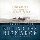 Killing the Bismarck by Iain Ballantyne