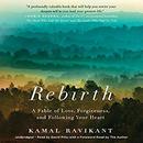 Rebirth: A Fable of Love, Forgiveness, and Following Your Heart by Kamal Ravikant