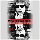 Who Is That Man?: In Search of the Real Bob Dylan by David Dalton