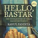 Hello Bastar: The Untold Story of India's Maoist Movement by Rahul Pandita