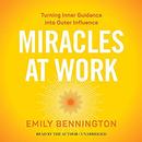 Miracles at Work: Turning Inner Guidance into Outer Influence by Emily Bennington