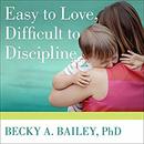 Easy to Love, Difficult to Discipline by Becky A. Bailey