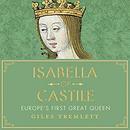 Isabella of Castile: Europe's First Great Queen by Giles Tremlett