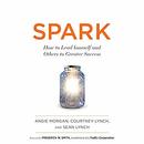 SPARK: How to Lead Yourself and Others to Greater Success by Angie Morgan