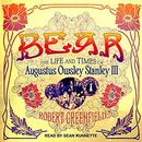 Bear: The Life and Times of Augustus Owsley Stanley III by Robert Greenfield