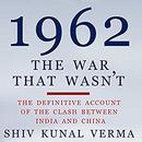 1962: The War That Wasn't  by Shiv Kunal Verma