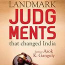 Landmark Judgments That Changed India by Asok Kumar Ganguly