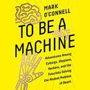 To Be a Machine by Mark O'Connell