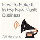 How to Make It in the New Music Business by Ari Herstand