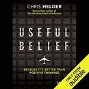 Useful Belief: Because It's Better Than Positive Thinking by Chris Helder