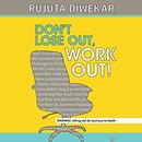 Dont Lose Out, Work Out! by Rujuta Diwekar