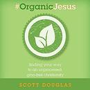 Organic Jesus by Scott Douglas